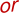 or
